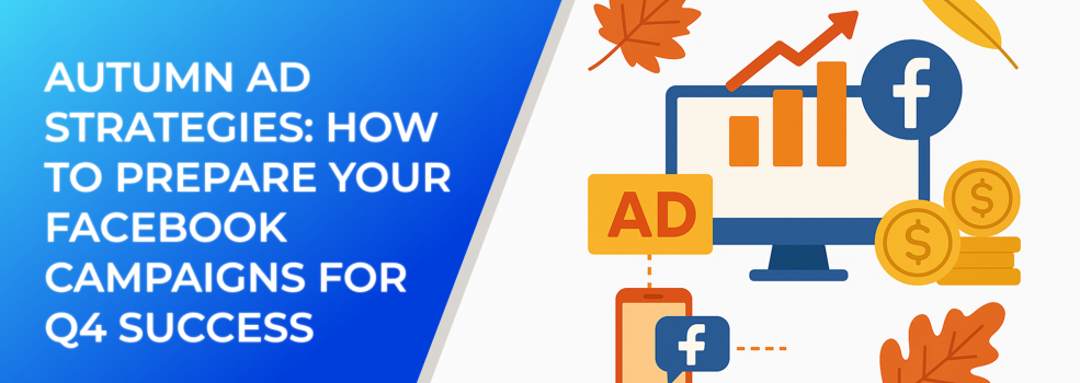 Autumn Ad Strategies: How to Prepare Your Facebook Campaigns for Q4 Success