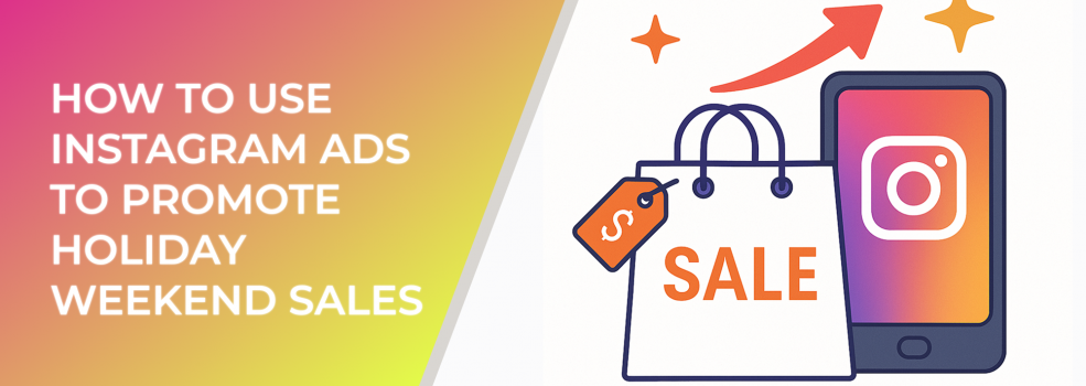 How to Use Instagram Ads to Promote Holiday Weekend Sales
