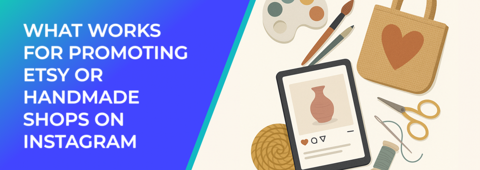 What Works for Promoting Etsy or Handmade Shops on Instagram