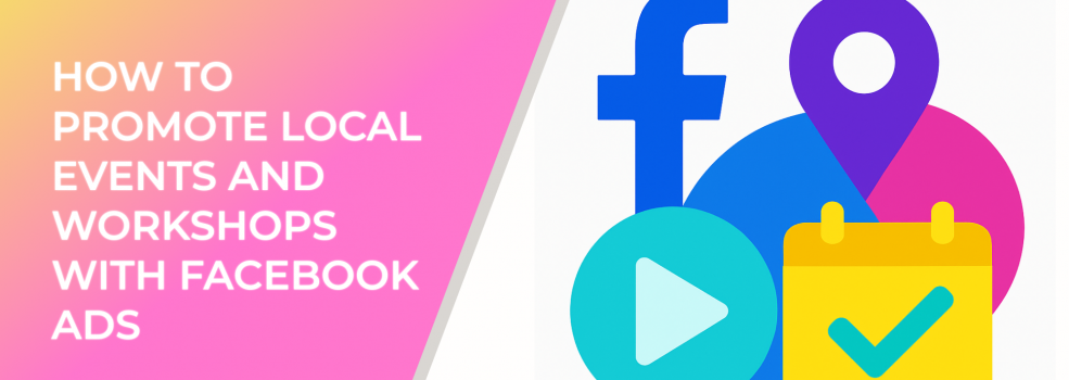 How to Promote Local Events and Workshops with Facebook Ads