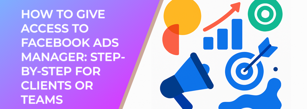 How to Give Access to Facebook Ads Manager: Step-by-Step for Clients or Teams