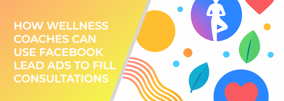 How Wellness Coaches Can Use Facebook Lead Ads to Fill Consultations