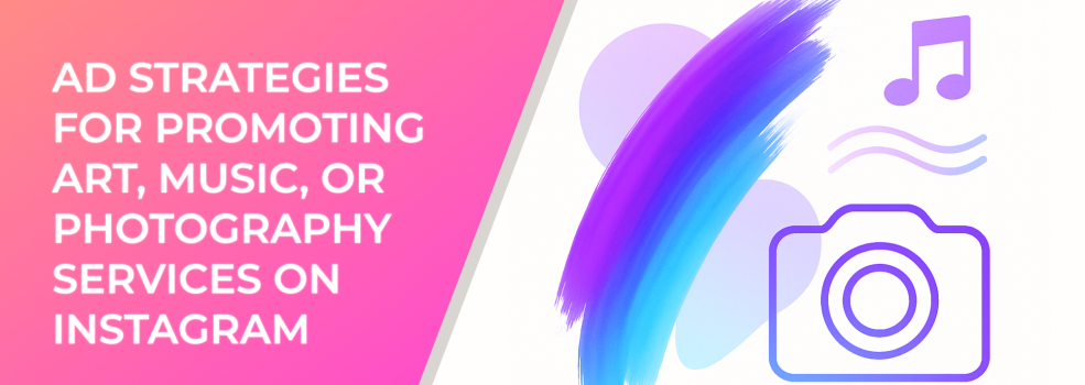 Ad Strategies for Promoting Art, Music, or Photography Services on Instagram