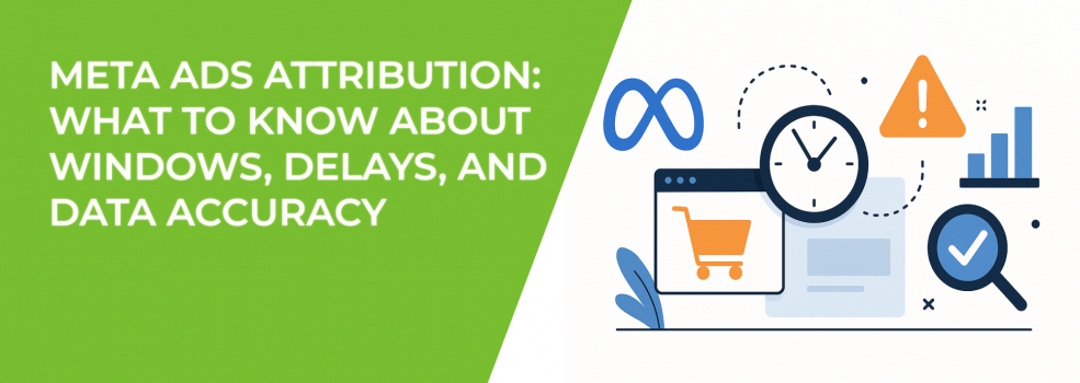 Meta Ads Attribution: What to Know About Windows, Delays, and Data Accuracy