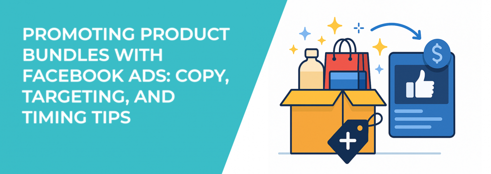 Promoting Product Bundles with Facebook Ads: Copy, Targeting, and Timing Tips