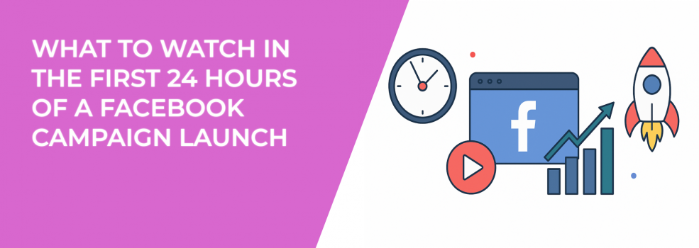 What to Watch in the First 24 Hours of a Facebook Campaign Launch