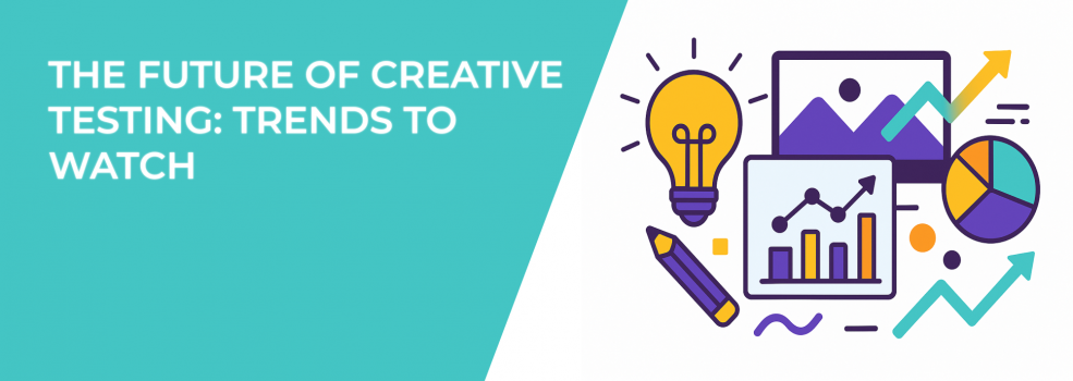 The Future Of Creative Testing: Trends To Watch