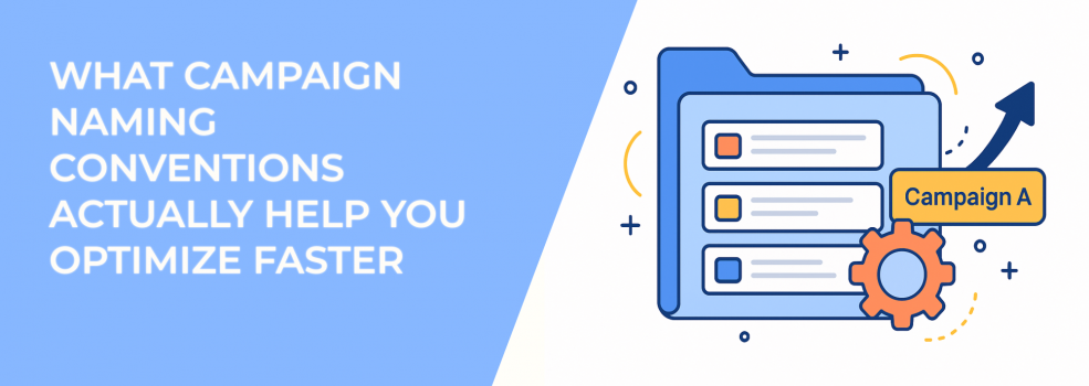 What Campaign Naming Conventions Actually Help You Optimize Faster