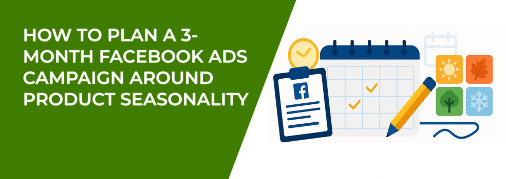 How to Plan a 3-Month Facebook Ads Campaign Around Product Seasonality