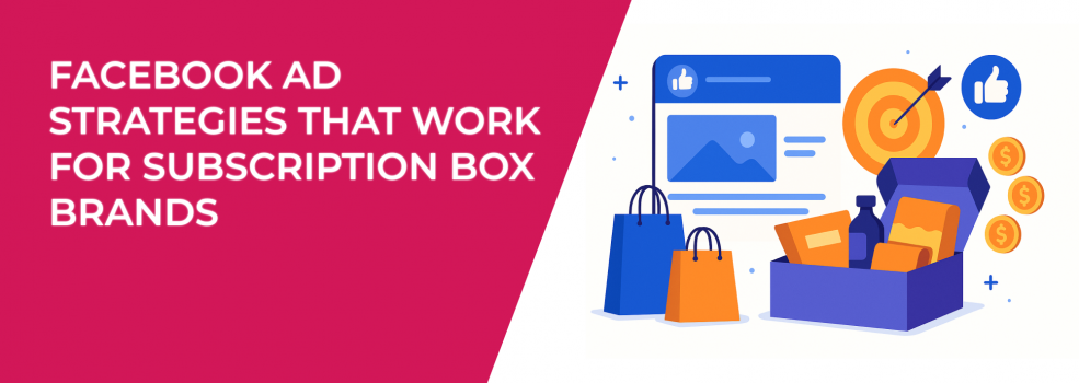 Facebook Ad Strategies That Work for Subscription Box Brands