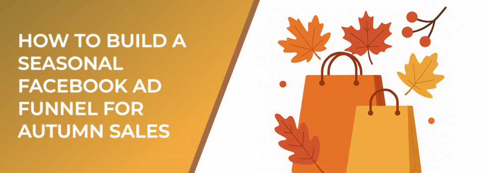 How to Build a Seasonal Facebook Ad Funnel for Autumn Sales