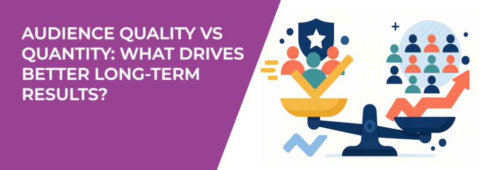 Audience Quality vs Quantity: What Drives Better Long-Term Results?