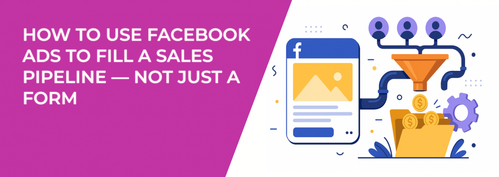 How to Use Facebook Ads to Fill a Sales Pipeline — Not Just a Form