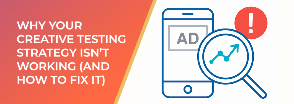 Why Your Creative Testing Strategy Isn’t Working (And How To Fix It)