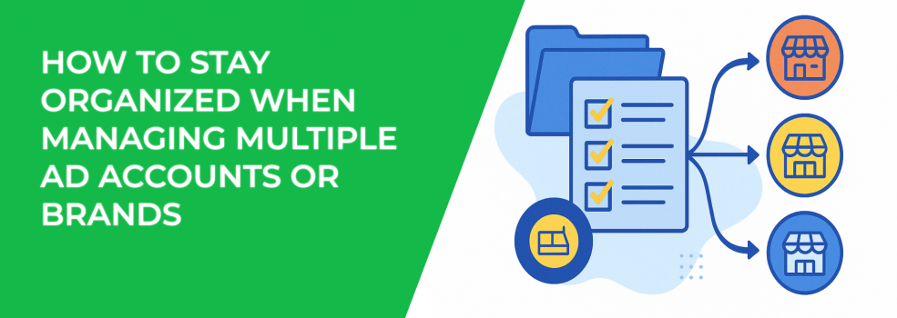How to Stay Organized When Managing Multiple Ad Accounts or Brands