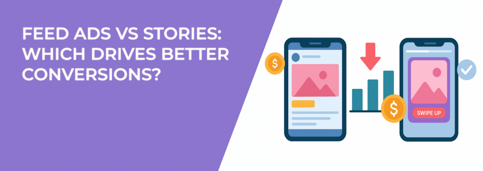 Feed Ads vs Stories: Which Drives Better Conversions?