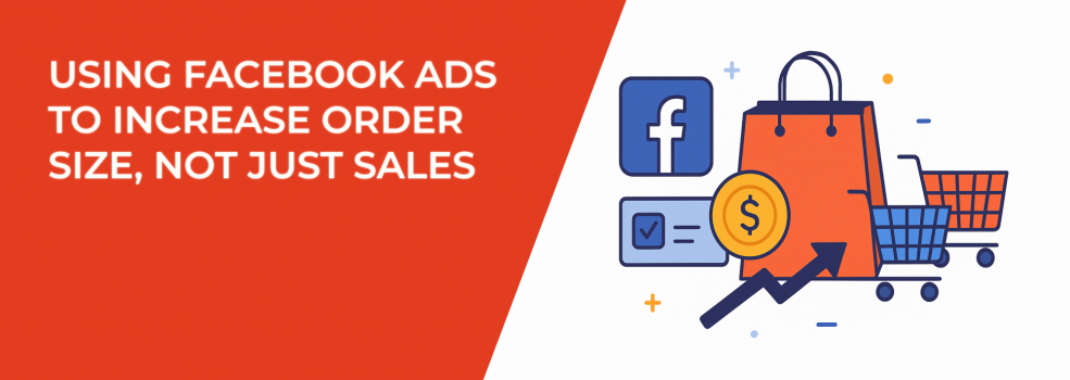 Using Facebook Ads to Increase Order Size, Not Just Sales