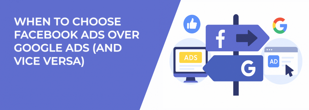 When to Choose Facebook Ads Over Google Ads (and Vice Versa)