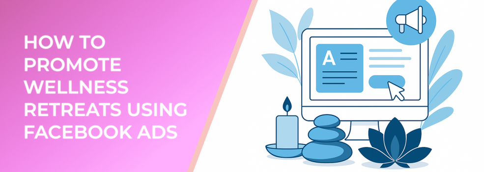 How to Promote Wellness Retreats Using Facebook Ads
