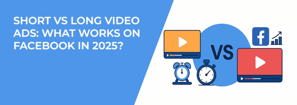 Short vs Long Video Ads: What Works on Facebook in 2025?