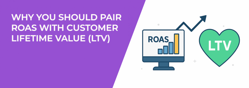 Why You Should Pair ROAS With Customer Lifetime Value (LTV)