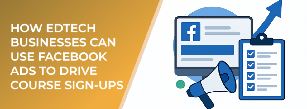 How EdTech Businesses Can Use Facebook Ads to Drive Course Sign-Ups