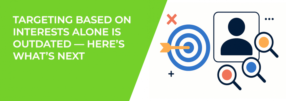 Targeting Based on Interests Alone Is Outdated — Here’s What’s Next