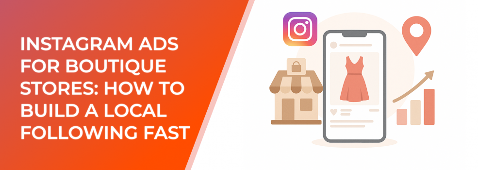Instagram Ads for Boutique Stores: How to Build a Local Following Fast