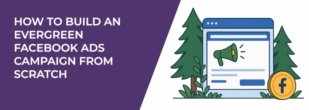 How to Build an Evergreen Facebook Ads Campaign From Scratch