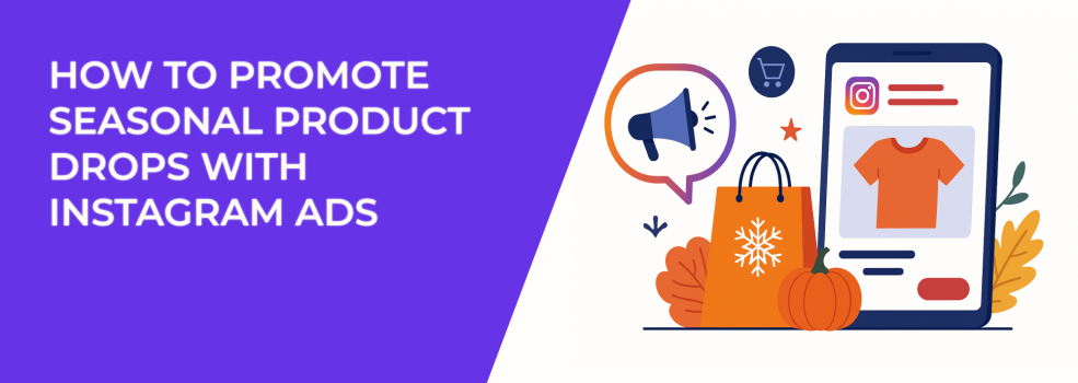 How to Promote Seasonal Product Drops With Instagram Ads
