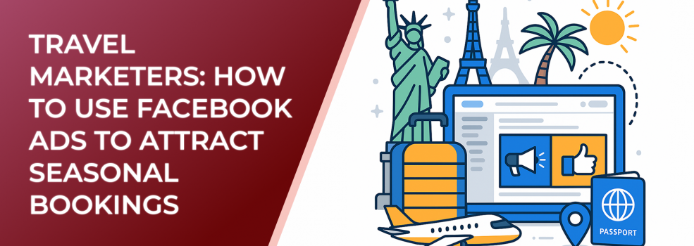 Travel Marketers: How to Use Facebook Ads to Attract Seasonal Bookings