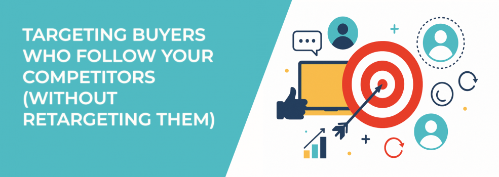 Targeting Buyers Who Follow Your Competitors (Without Retargeting Them)