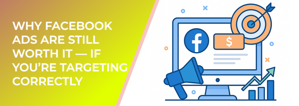 Why Facebook Ads Are Still Worth It — If You’re Targeting Correctly