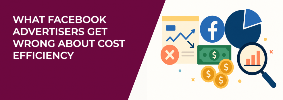 What Facebook Advertisers Get Wrong About Cost Efficiency