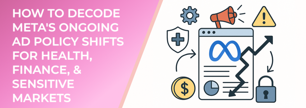 How to Decode Meta's Ongoing Ad Policy Shifts for Health, Finance, & Sensitive Markets