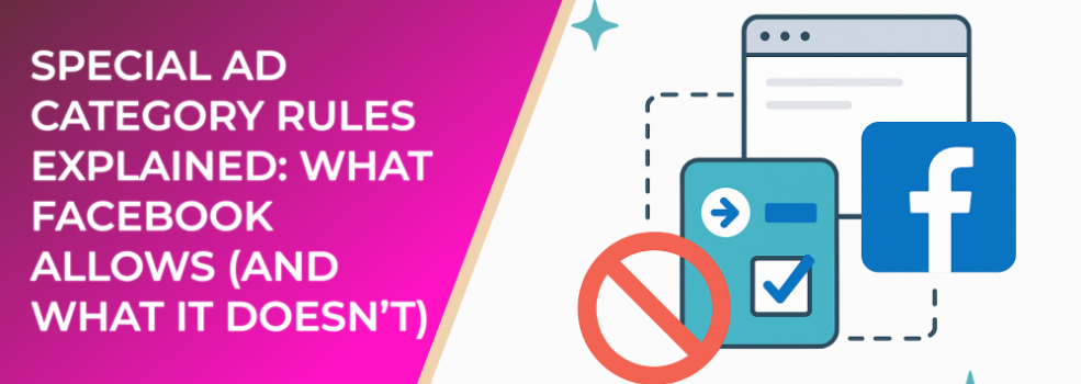 Special Ad Category Rules Explained: What Facebook Allows (and What It Doesn’t)