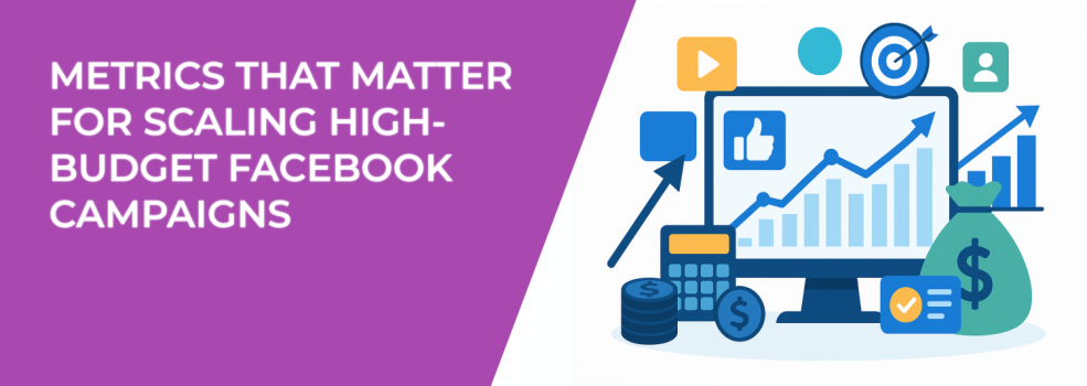 Metrics That Matter for Scaling High-Budget Facebook Campaigns