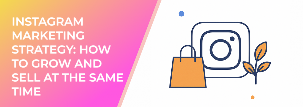 Instagram Marketing Strategy: How to Grow and Sell at the Same Time