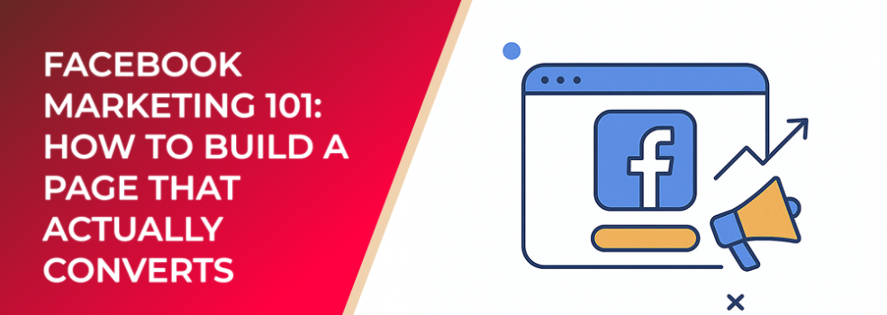 Facebook Marketing 101: How to Build a Page That Actually Converts