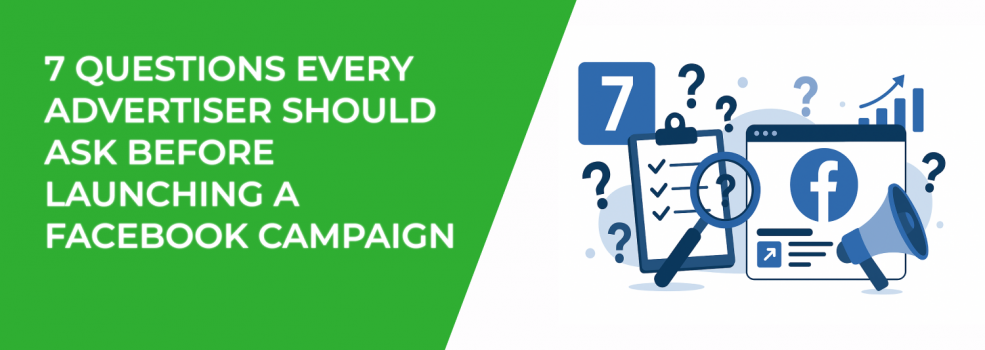 7 Questions Every Advertiser Should Ask Before Launching a Facebook Campaign