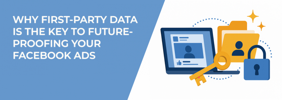 Why First-Party Data Is the Key to Future-Proofing Your Facebook Ads
