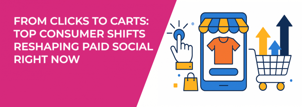 From Clicks to Carts: Top Consumer Shifts Reshaping Paid Social Right Now