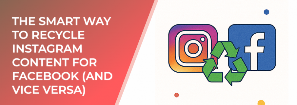 The Smart Way to Recycle Instagram Content for Facebook (and Vice Versa)