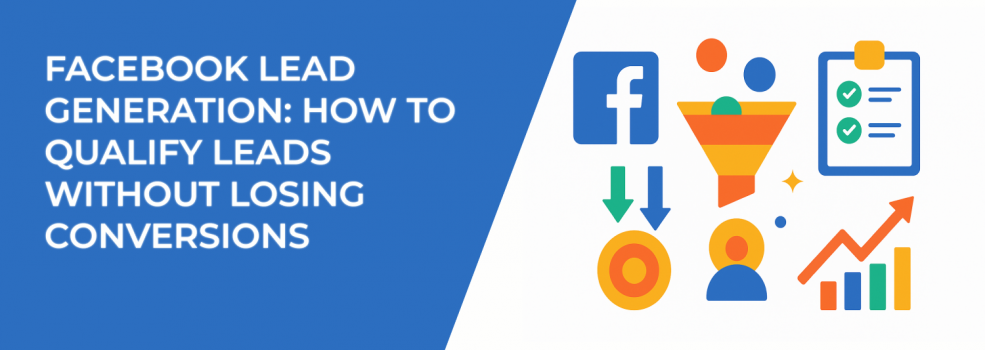 Facebook Lead Generation: How to Qualify Leads Without Losing Conversions
