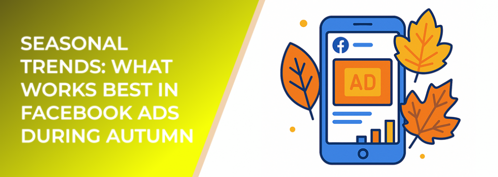 Seasonal Trends: What Works Best in Facebook Ads During Autumn