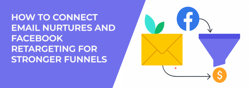 How to Connect Email Nurtures and Facebook Retargeting for Stronger Funnels