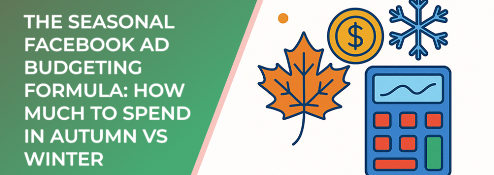 The Seasonal Facebook Ad Budgeting Formula: How Much to Spend in Autumn vs Winter