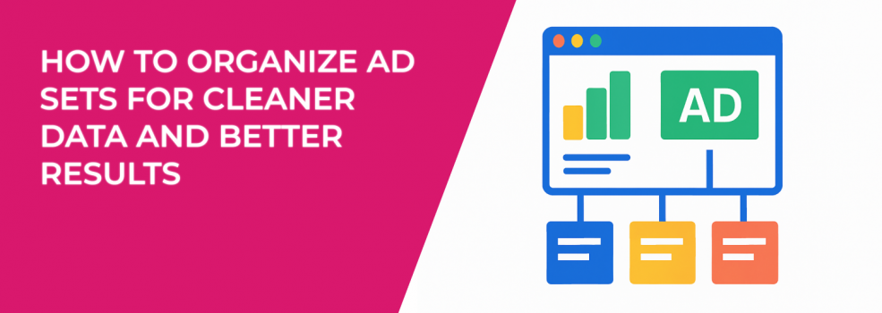 How to Organize Ad Sets for Cleaner Data and Better Results