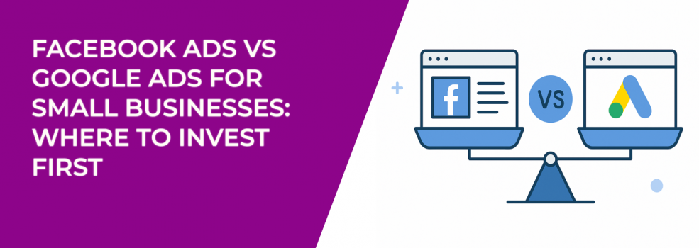 Facebook Ads vs Google Ads for Small Businesses: Where to Invest First