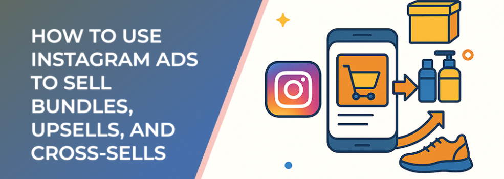 How to Use Instagram Ads to Sell Bundles, Upsells, and Cross-Sells